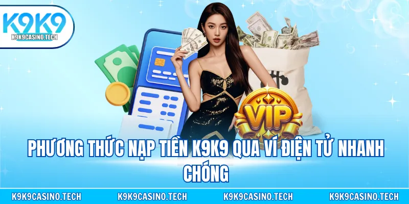 Phương thức nạp tiền K9K9 qua ví điện tử nhanh chóng